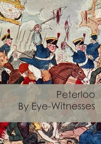 Beispielbild fr Peterloo By Eye-Witnesses: Accounts of Three Eye-Witnesses of the 1819 Massacre: Manchester History zum Verkauf von WorldofBooks