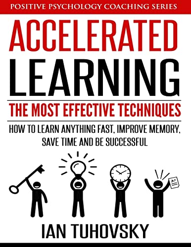 Beispielbild fr Accelerated Learning: The Most Effective Techniques: How to Learn Fast, Improve Memory, Save Your Time and Be Successful: Volume 14 (Positive Psychology Coaching Series) zum Verkauf von WorldofBooks