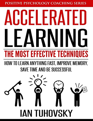 Stock image for Accelerated Learning: The Most Effective Techniques: How to Learn Fast, Improve Memory, Save Your Time and Be Successful (Positive Psychology Coaching) for sale by ZBK Books