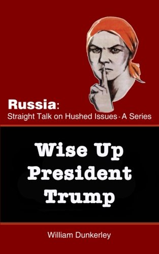 Imagen de archivo de Wise Up President Trump: It's time to confront the Russian Conspiracy scandal head on (Russia: Straight Talk on Hushed Issues) a la venta por Lucky's Textbooks