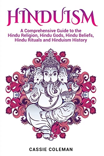 

Hinduism : A Comprehensive Guide to the Hindu Religion, Hindu Gods, Hindu Beliefs, Hindu Rituals and Hinduism History