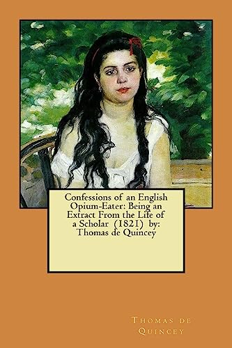 9781979501040: Confessions of an English Opium-Eater: Being an Extract From the Life of a Scholar (1821) by: Thomas de Quincey