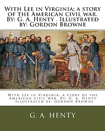 Imagen de archivo de With Lee in Virginia; a story of the American civil war. By: G. A. Henty . Illustrated by: Gordon Browne a la venta por Lucky's Textbooks