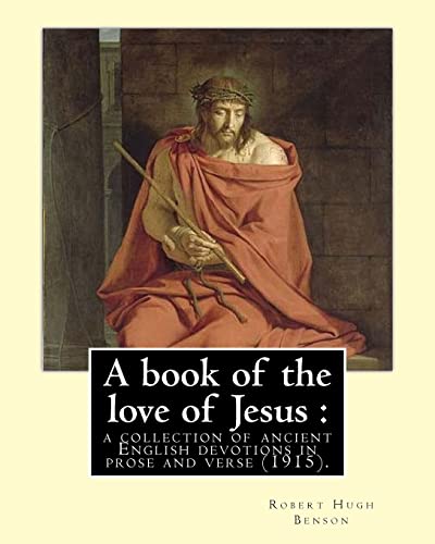 Beispielbild fr A book of the love of Jesus : a collection of ancient English devotions in prose and verse (1915). By: Robert Hugh Benson, and By: Richard Rolle: . English hermit, mystic, and religious writer. zum Verkauf von California Books