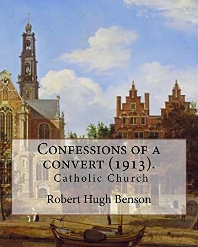 Beispielbild fr Confessions of a Convert (1913). by: Robert Hugh Benson: (Original Classics) zum Verkauf von THE SAINT BOOKSTORE