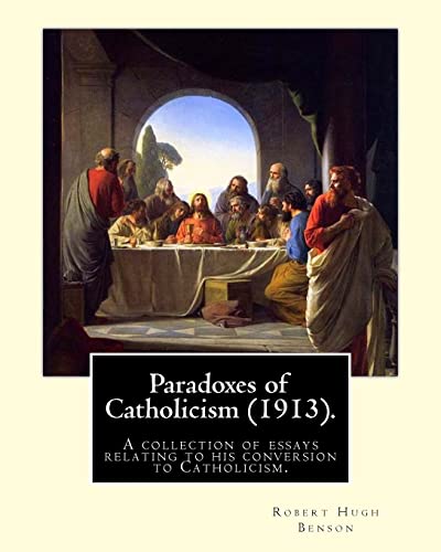 Stock image for Paradoxes of Catholicism (1913). By: Robert Hugh Benson: A collection of essays relating to his conversion to Catholicism. for sale by THE SAINT BOOKSTORE
