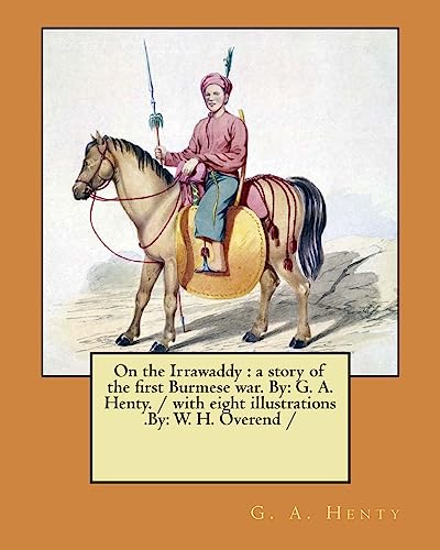 9781979523769: On the Irrawaddy : a story of the first Burmese war. By: G. A. Henty. / with eight illustrations .By: W. H. Overend /