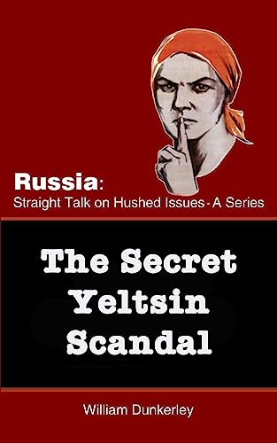 Imagen de archivo de The Secret Yeltsin Scandal: Discover the truth about the present from events in the past (Russia: Straight Talk on Hushed Issues) (Volume 2) [Soft Cover ] a la venta por booksXpress