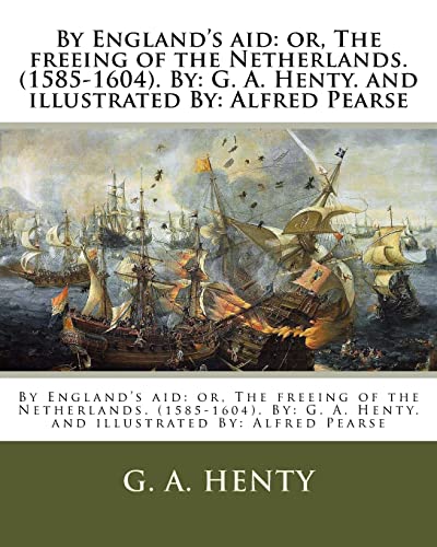 Beispielbild fr By England's Aid: Or, the Freeing of the Netherlands. (1585-1604). By: G. A. Henty. and Illustrated By: Alfred Pearse zum Verkauf von THE SAINT BOOKSTORE