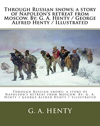 Stock image for Through Russian Snows; A Story of Napoleon's Retreat from Moscow. by: G. A. Henty / George Alfred Henty / Illustrated for sale by THE SAINT BOOKSTORE