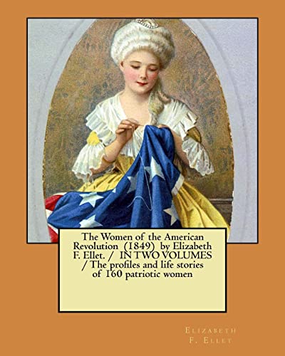 9781979582247: The Women of the American Revolution (1849) by Elizabeth F. Ellet. / IN TWO VOLUMES / The profiles and life stories of 160 patriotic women
