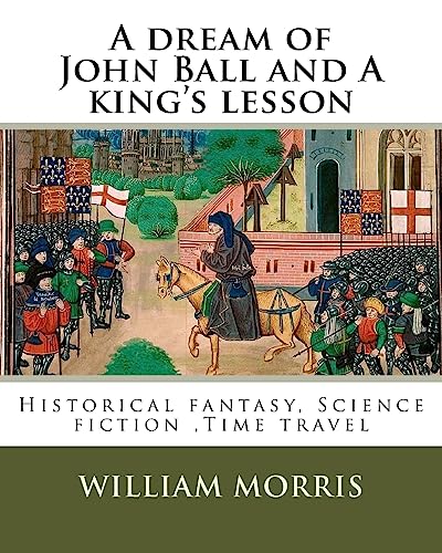 9781979585323: A dream of John Ball and A king's lesson By: William Morris, illustrated By: Edward Burne-Jones (28 August 1833 – 17 June 1898) was a British artist ... fantasy, Science fiction ,Time travel
