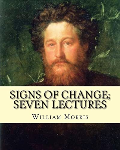 9781979585668: Signs of change; seven lectures By: William Morris: William Morris (24 March 1834 – 3 October 1896) was an English textile designer, poet, novelist, translator, and socialist activist.