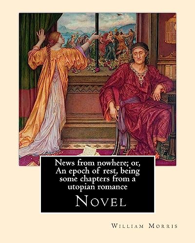 9781979586795: News from nowhere; or, An epoch of rest, being some chapters from a utopian romance. By: William Morris: News from Nowhere (1890) is a classic work ... and socialist pioneer William Morris.