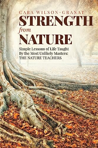 Stock image for Strength from Nature: Simple Lessons of Life Taught By the Most Unlikely Masters: THE NATURE TEACHERS for sale by SecondSale