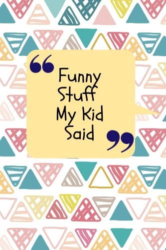 Beispielbild fr Funny Stuff My Kid Said: Abstract Quote Notebook | Record The Cheeky, Silly, Positive & Shocking Things Your Children Say | Memorable Collection Journal Book | Unforgettable Words (Parenting) zum Verkauf von Your Online Bookstore