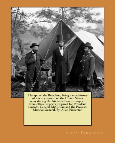 Imagen de archivo de The spy of the Rebellion; being a true history of the spy system of the United States army during the late Rebellion . compiled from official . Provost-Marshal-General. By: Allan Pinkerton a la venta por Lucky's Textbooks