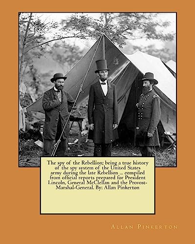 Stock image for The spy of the Rebellion; being a true history of the spy system of the United States army during the late Rebellion . compiled from official . Provost-Marshal-General. By: Allan Pinkerton for sale by Lucky's Textbooks