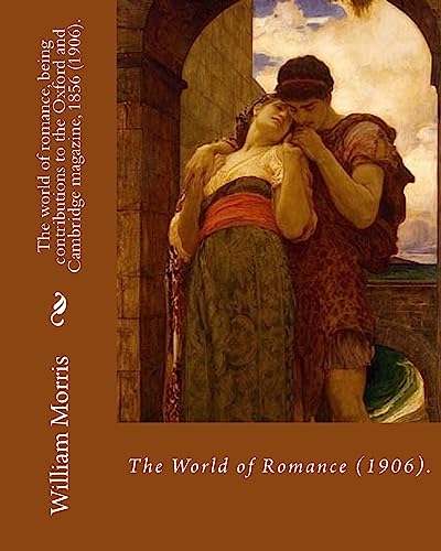 9781979614061: The world of romance, being contributions to the Oxford and Cambridge magazine, 1856 (1906). By: William Morris: Novel (Original Classics)