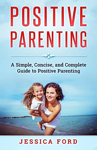 Stock image for Positive Parenting: A Simple, Concise, and Complete Guide to Positive Parenting for sale by SecondSale