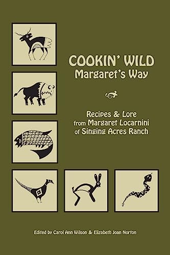 Stock image for Cookin' Wild Margaret's Way: Recipes and Folklore from Margaret Locarnini of Singing Acres Ranch for sale by Once Upon A Time Books