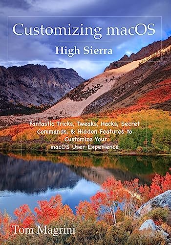 Beispielbild fr Customizing macOS High Sierra Edition: Fantastic Tricks, Tweaks, Hacks, Secret Commands, & Hidden Features to Customize Your macOS User Experience zum Verkauf von THE SAINT BOOKSTORE