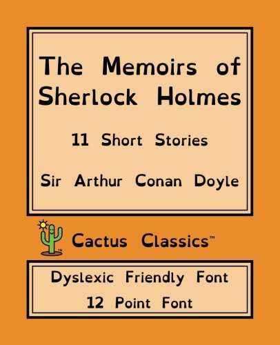 Beispielbild fr The Memoirs of Sherlock Holmes (Cactus Classics Dyslexic Friendly Font): 12 Point Font, Cream Paper, 7.5" x 9.25", 19.1 cm x 23.5 cm, Dyslexia, OpenDyslexic, Short Stories, Mystery, Detective zum Verkauf von Revaluation Books