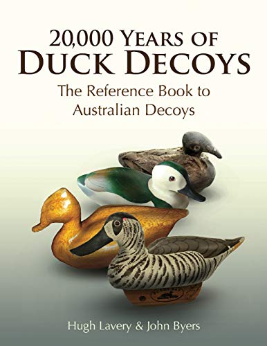 Stock image for 20,000 Years of Duck Decoys: The Reference Book to Australian Decoys for sale by Bookmonger.Ltd