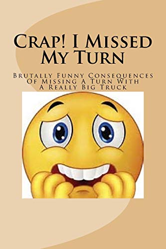 9781979727952: Crap! I Missed My Turn: Brutally funny consequences of missing a turn with a really big truck
