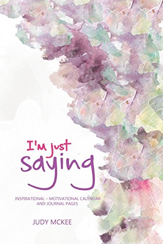 Stock image for I'm Just Saying . . .: Inspirational - Motivational Calendar and Journal Pages for sale by ThriftBooks-Dallas
