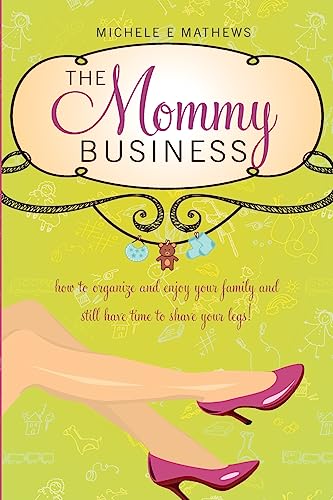 9781979770613: The Mommy Business: How to organize and enjoy your family and still have time to shave your legs!