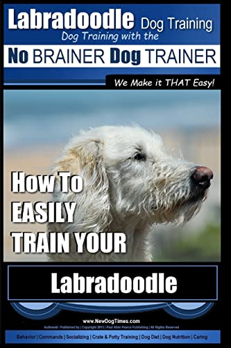 Imagen de archivo de Labradoodle Training: Dog Training With the No BRAINER Dog TRAINER We Make it That Easy: How to EASILY Train Your Labradoodle a la venta por Goodwill of Colorado