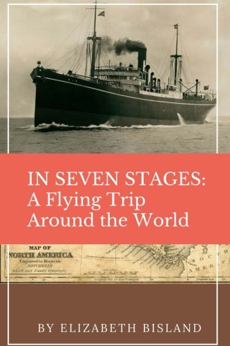 

In Seven Stages: a Flying Trip Around the World: Elizabeth Bisland's Race to Break a World Record