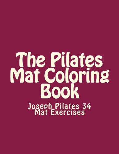 Beispielbild fr The Pilates Mat Coloring Book: Joseph Pilates 34 Mat Exercises zum Verkauf von Ergodebooks