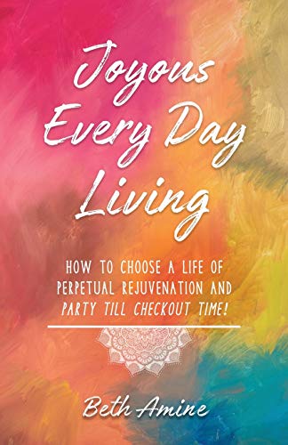 Beispielbild fr Joyous Every Day Living: How to Choose A Life of Perpetual Rejuvenation and Party Till Checkout Time zum Verkauf von Books From California
