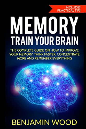 Stock image for Memory. Train Your Brain: The Complete Guide on How to Improve Your Memory, Think Faster, Concentrate More and Remember Everything for sale by SecondSale