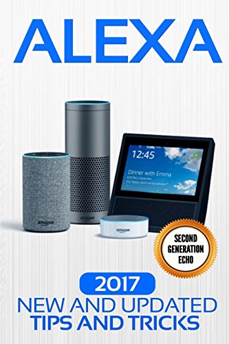 Stock image for Alexa: 2017 New and Updated Tips and Tricks (Alexa Second Geneation,Second Generation Echo,Echo Spot,Echo Plus,Echo Dot) for sale by SecondSale