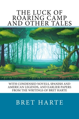 Stock image for The Luck of Roaring Camp and Other Tales: With Condensed Novels, Spanish And American Legends, And Earlier Papers From The Writings Of Bret Harte for sale by Revaluation Books