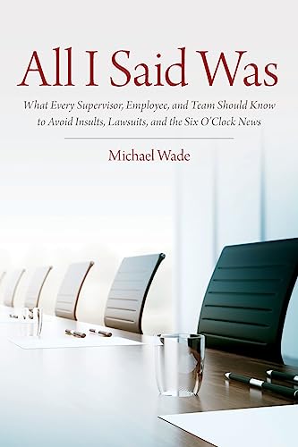 9781979903837: All I Said Was: What Every Supervisor, Employee, and Team Should Know to Avoid Insults, Lawsuits, and the Six O'Clock News
