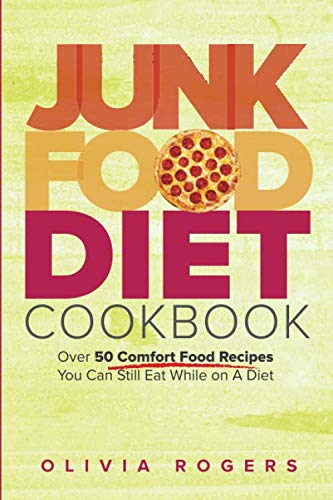 Imagen de archivo de Junk Food Diet Cookbook: Over 50 Comfort Food Recipes You Can Still Eat While on A Diet a la venta por Irish Booksellers