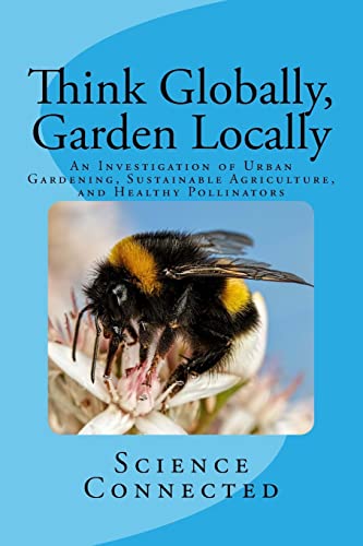 9781979967372: Think Globally, Garden Locally: An Investigation of Urban Gardening, Sustainable Agriculture, and Healthy Pollinators