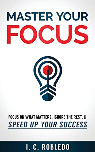 Stock image for Master Your Focus: Focus on What Matters, Ignore the Rest, & Speed up Your Success for sale by Save With Sam