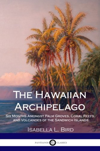 Stock image for The Hawaiian Archipelago: Six Months Amongst Palm Groves, Coral Reefs, and Volcanoes of the Sandwich Islands for sale by Bahamut Media