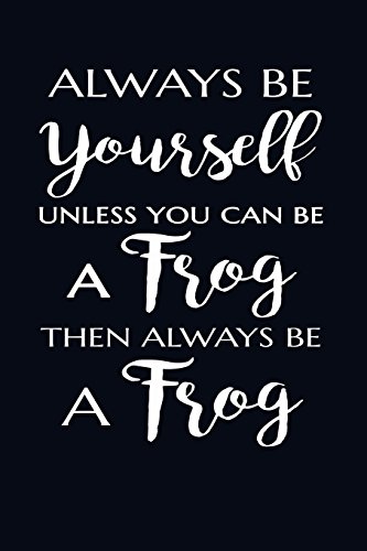 9781979991919: Always Be Yourself. Unless You Can Be A Frog Then Always Be A Frog: Frog Lover Writing Journal Lined, Diary, Notebook