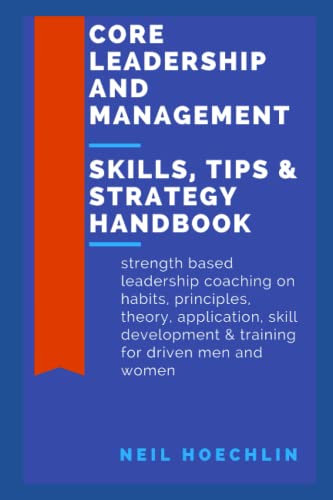Stock image for Core Leadership and Management Skills, Tips & Strategy Handbook: Strength based leadership coaching on habits, principles, theory, application, skill for sale by GreatBookPrices