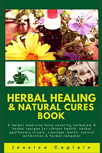 

Herbal Healing & Natural Cures Book: A herbal medicine book covering herbalism & herbal recipes for vibrant health, herbal apothecary rituals, cleanse