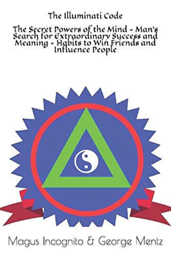 Stock image for The Illuminati Code The Secret Powers of the Mind - Mans Search for Extraordinary Success and Meaning - Habits to Win Friends and Influence People (Illuminati Secret Society Teachings) for sale by GoodwillNI