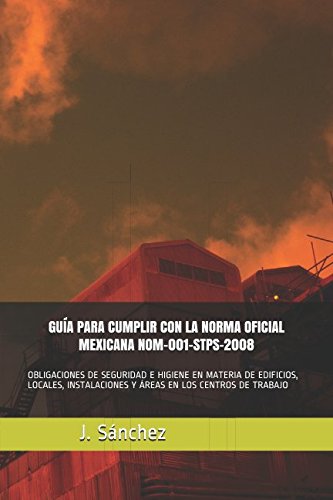 Imagen de archivo de GUA PARA CUMPLIR CON LA NORMA OFICIAL MEXICANA NOM-001-STPS-2008: OBLIGACIONES DE SEGURIDAD E HIGIENE EN MATERIA DE EDIFICIOS, LOCALES, INSTALACIONES Y REAS EN LOS CENTROS DE TRABAJO a la venta por Revaluation Books