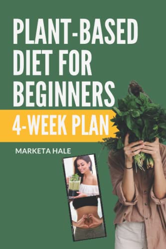 9781980290254: Plant Based Diet for Beginners: 4 week program for an easy transition to a healthy, fit and energetic body: 1 (Plant Based Cookbook, Weight Loss, Plant Based Nutrition, Meal Plan))
