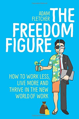 Imagen de archivo de The Freedom Figure: How to Work Less, Live More, and Thrive in the New World of Work (Updated 2018 Edition) a la venta por ThriftBooks-Dallas